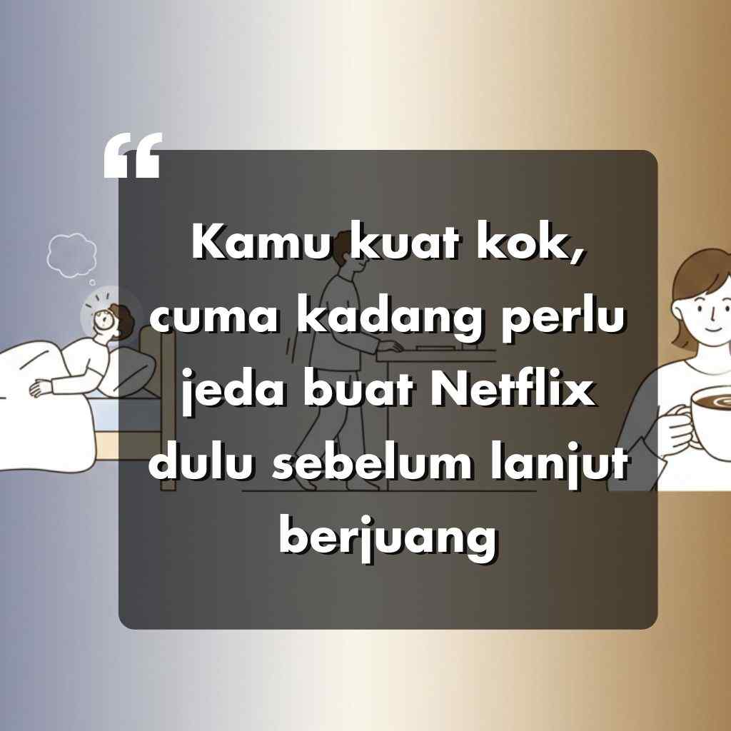 Sebuah grafis ilustrasi dengan teks dalam bahasa Indonesia yang berbunyi, Kamu kuat kok, cuma kadang perlu jeda buat Netflix dulu sebelum lanjut berjuang. Latar belakangnya menunjukkan kartun orang yang sedang bersantai dan minum kopi.