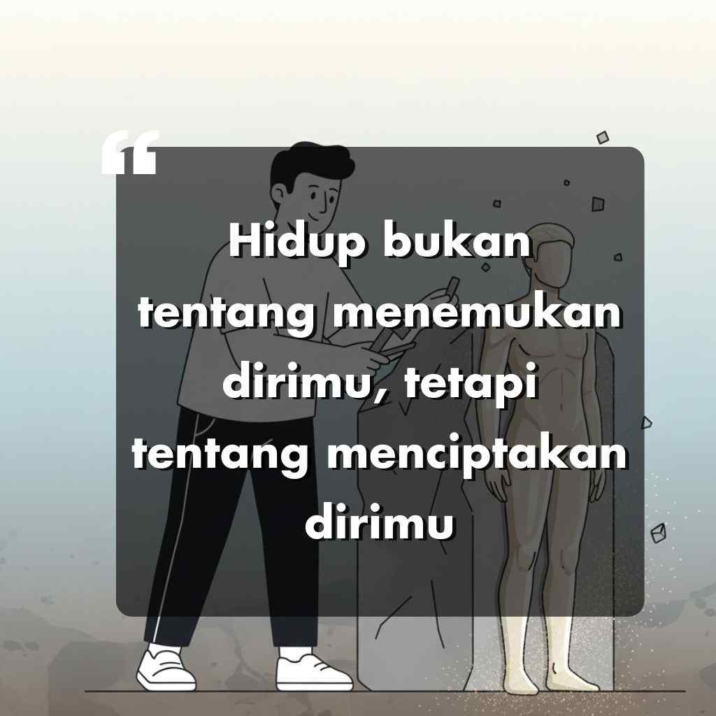Ilustrasi seseorang yang sedang memahat sosok manusia dengan hamparan teks dalam bahasa Indonesia: Hidup bukan tentang menemukan dirimu, tetapi tentang menciptakan dirimu.
