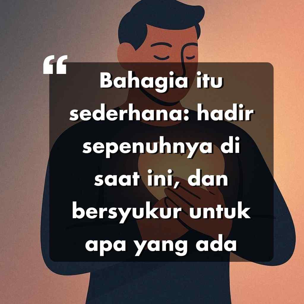 Seseorang memegang cangkir dengan kedua tangannya, berdiri dengan latar belakang bernuansa hangat. Sebuah kutipan dalam bahasa Indonesia dilapiskan: Bahagia itu sederhana: hadir sepenuhnya di saat ini, dan bersyukur atas apa yang ada.