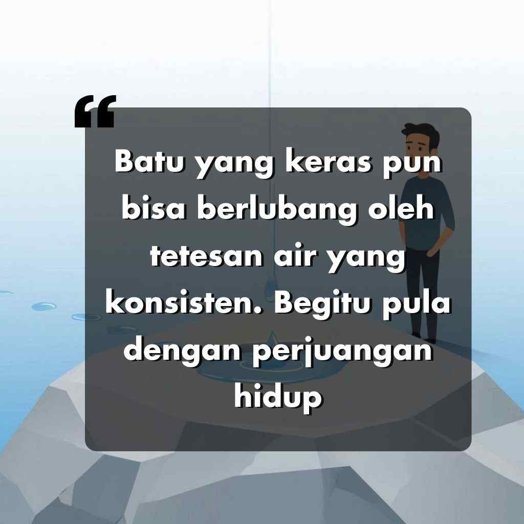 Seorang pria berdiri di atas batu besar dengan tetesan air yang jatuh di atasnya. Teks dalam bahasa Indonesia di latar depan berbunyi, "Batu yang keras pun bisa berlubang oleh tetesan air yang konsisten. Begitu pula dengan perjuangan hidup.".