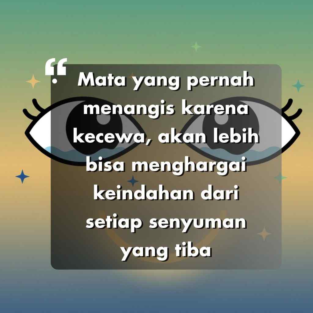 Ilustrasi dua mata pada latar belakang gradien dengan kilauan. Teks overlay dalam bahasa Indonesia menampilkan kata kata motivasi hidup: Mata yang pernah menangis karena kecewa, akan lebih bisa menghargai keindahan dari setiap senyuman yang tiba.