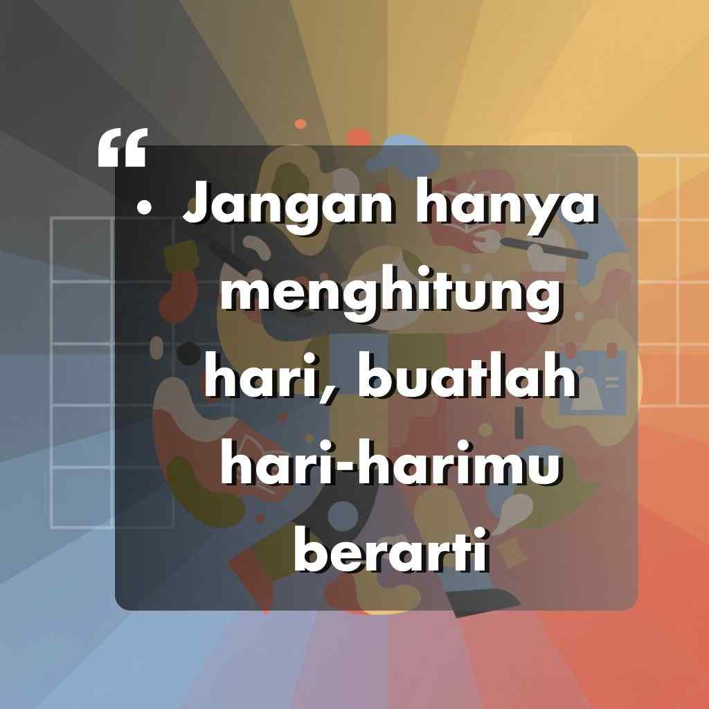 Sebuah kutipan motivasi dalam bahasa Indonesia dengan latar belakang abstrak berwarna-warni berbunyi, Jangan hanya menghitung hari, jadikanlah hari-harimu berarti. Kata-kata motivasi hidup ini ditampilkan dengan teks putih di tengah dan tanda kutip besar di kiri atas.