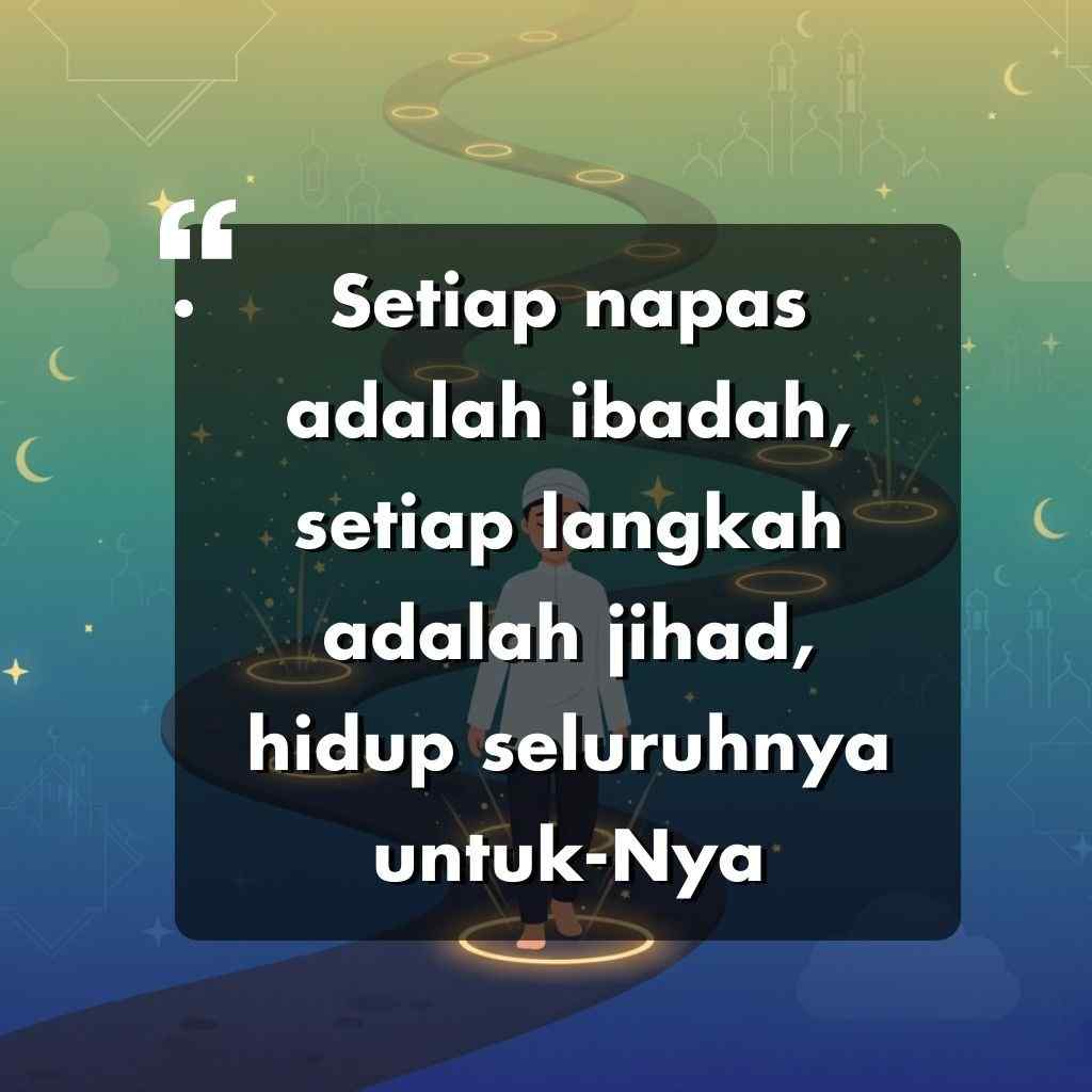 Sebuah kutipan motivasi dalam bahasa Indonesia-kata-kata motivasi hidup-di atas hamparan persegi gelap berbunyi, Setiap napas adalah ibadah, setiap langkah adalah jihad, hidup sepenuhnya untuk-Nya, dengan latar belakang bintang-bintang, jalan yang berliku, dan langkah kaki yang bercahaya.