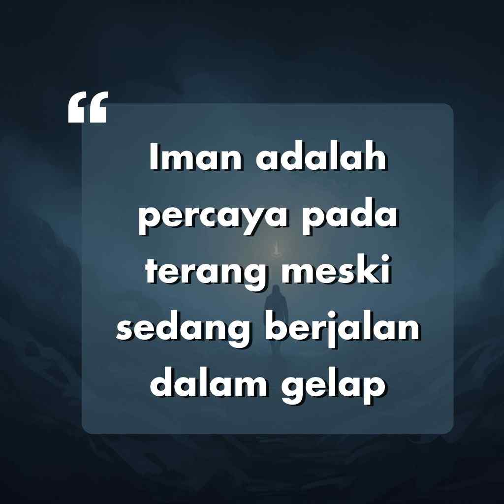 Sebuah kutipan motivasi dalam bahasa Indonesia dengan latar belakang gelap berbunyi: Iman adalah percaya pada terang meski sedang berjalan dalam gelap. Seseorang berdiri sendiri, melambangkan harapan dalam kegelapan.