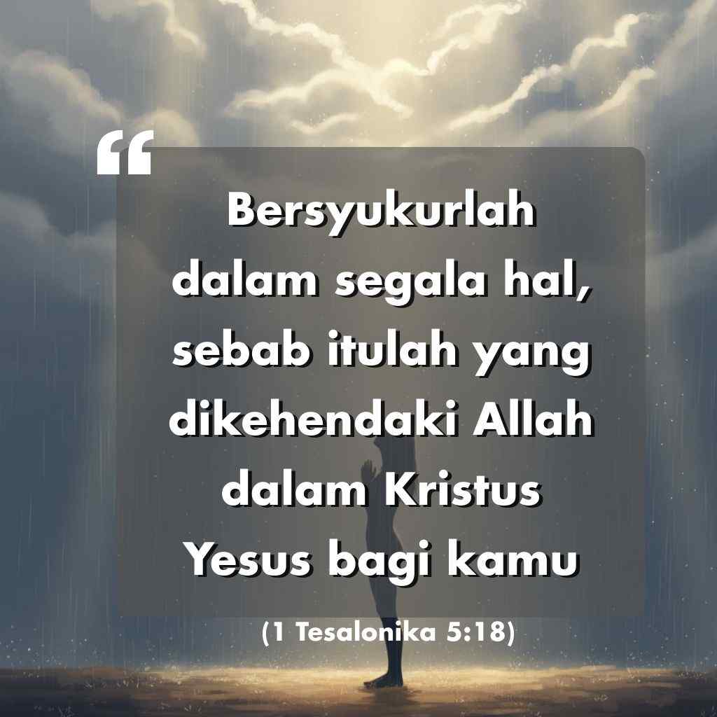 Seseorang yang berdiri dengan tangan terangkat ke arah langit di bawah awan dan sinar matahari, dengan hamparan ayat Alkitab berbahasa Indonesia: Bersyukurlah dalam segala hal, sebab itulah yang dikehendaki Allah di dalam Kristus Yesus bagi kamu (1 Tesalonika 5:18).