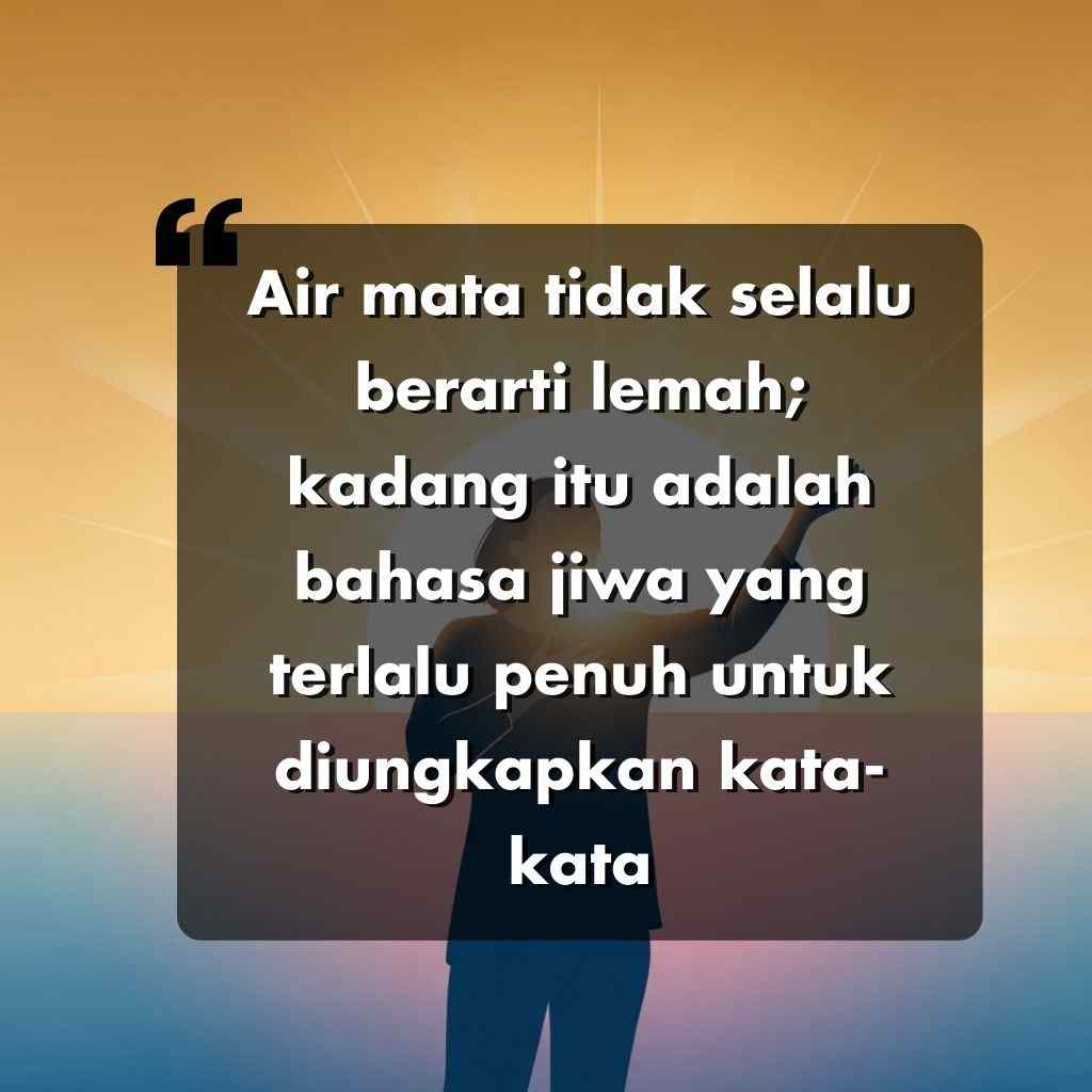 Siluet seseorang yang berdiri dengan latar belakang matahari terbit dengan sebuah kutipan bahasa Indonesia dalam sebuah kotak gelap: Air mata tidak selalu berarti lemah; terkadang itu adalah bahasa jiwa yang terlalu penuh untuk diungkapkan dengan kata-kata.
