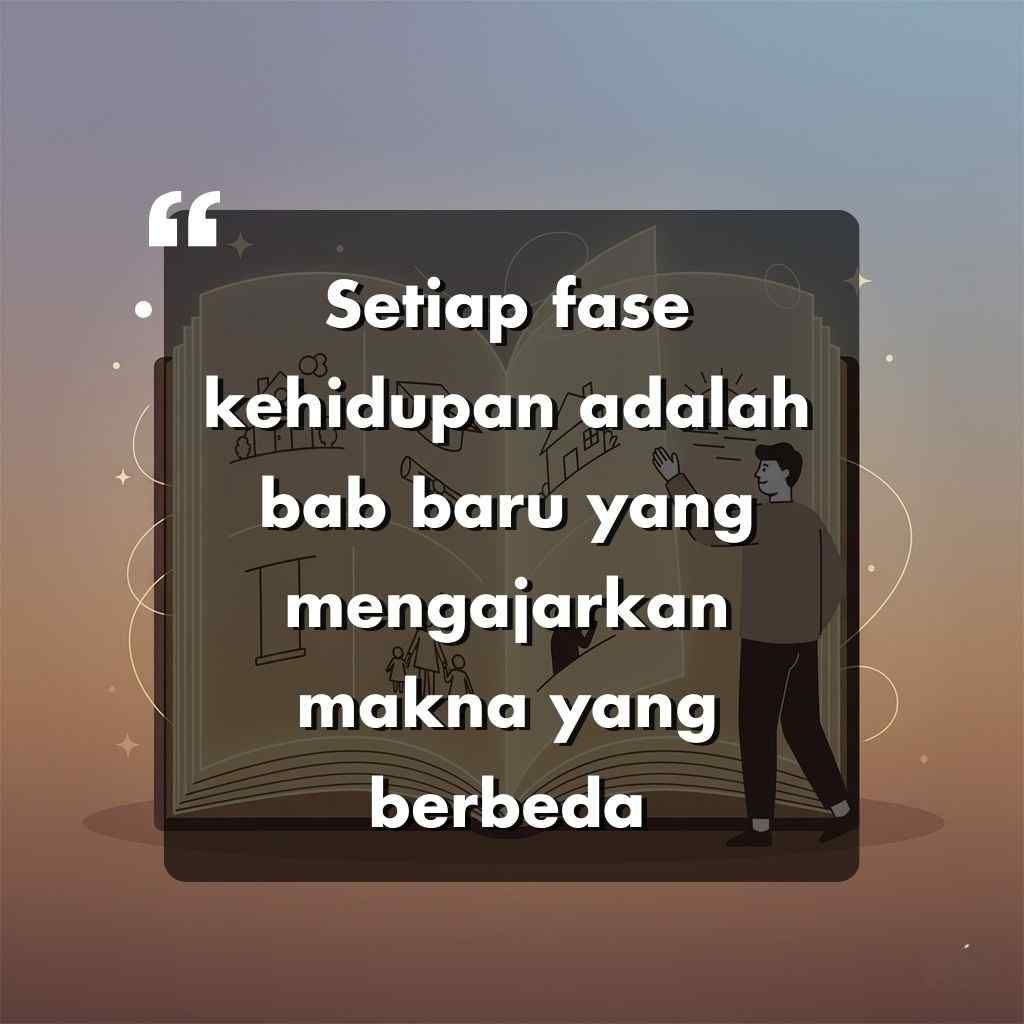 Kutipan bergambar dalam bahasa Indonesia dengan latar belakang gradien berbunyi: Setiap fase kehidupan adalah bab baru yang mengajarkan makna yang berbeda. Kata-kata motivasi hidup ini digambarkan dengan seorang yang berdiri di samping buku besar berisi gambar.