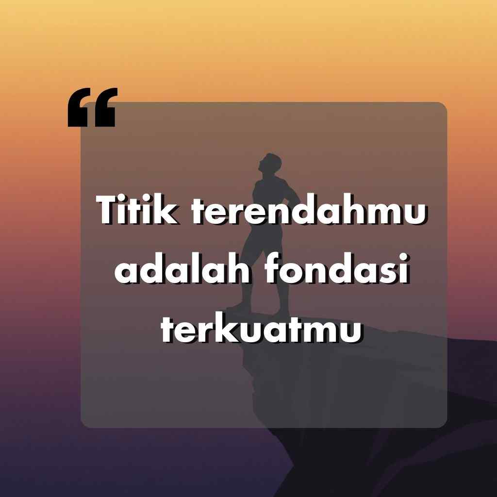 Siluet seseorang yang berdiri di tebing saat matahari terbenam dengan kutipan Titik terendahmu adalah fondasi terkuatmu yang ditulis dalam teks putih tebal di atas kotak abu-abu semi transparan.
