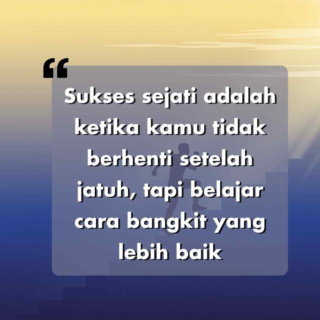 Kutipan motivasi dalam bahasa Indonesia dengan latar belakang gradasi biru dan kuning, berbunyi: Sukses sejati adalah ketika kamu tidak berhenti setelah jatuh, tetapi belajar cara bangkit yang lebih baik, dalam teks putih tebal.