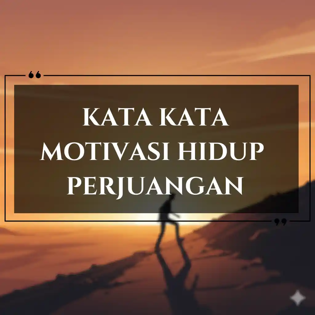 Siluet seseorang yang sedang mendaki bukit saat matahari terbenam dengan langit jingga. Teks di tengah menampilkan kata kata motivasi hidup perjuangan dalam huruf putih tebal di dalam kotak tembus pandang berwarna gelap.