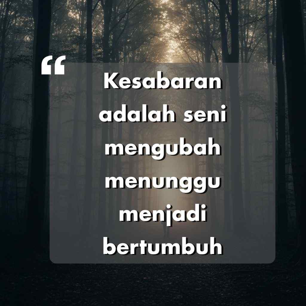 Sebuah kutipan motivasi dalam bahasa Indonesia dengan latar belakang hutan berkabut, sedang membaca: Kesabaran adalah seni mengubah menunggu menjadi bertumbuh, dalam teks putih tebal di dalam kotak abu-abu semi transparan.