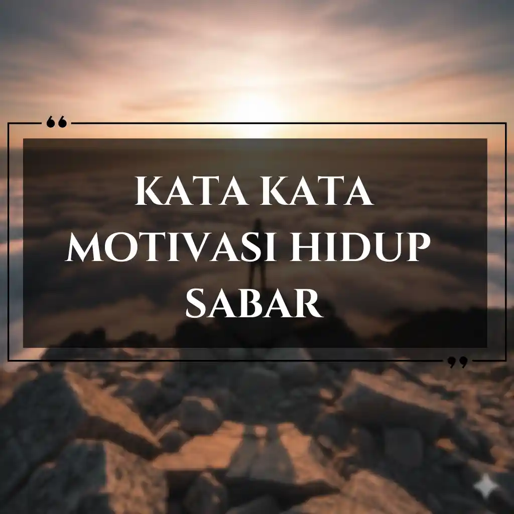 Kutipan motivasi dalam bahasa Indonesia bertuliskan kata kata motivasi hidup sabar di atas kotak tembus pandang berwarna gelap, dengan latar belakang bebatuan dan langit senja atau matahari terbit yang tenang, menginspirasi para pemirsa dengan kata kata motivasi hidup di tengah-tengah keindahan alam yang menenangkan.