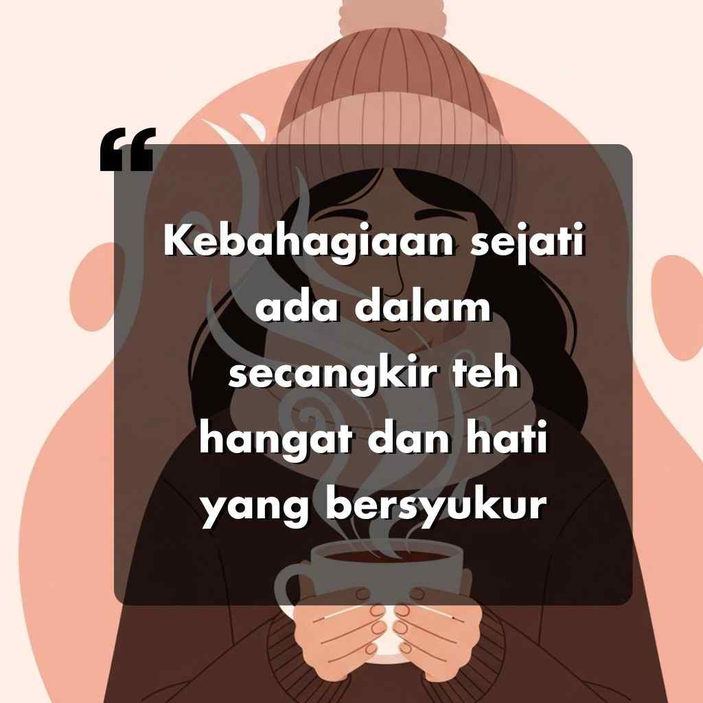 Seseorang yang mengenakan topi kupluk dan sweater memegang cangkir yang sedang mengepul, dengan kutipan dalam bahasa Indonesia: Kebahagiaan sejati ada dalam secangkir teh hangat dan hati yang bersyukur.