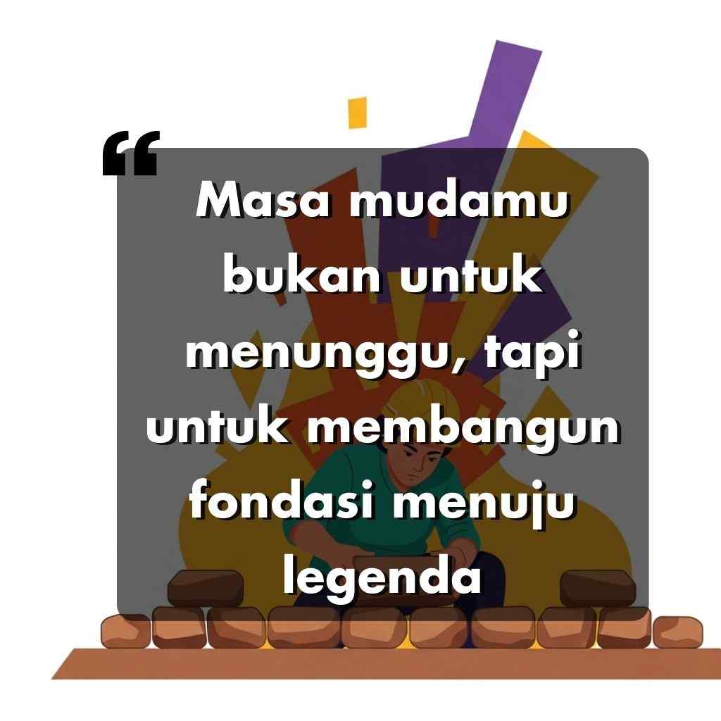 Sebuah kutipan motivasi dalam bahasa Indonesia dilapiskan di atas ilustrasi seseorang yang sedang duduk di antara balok-balok bangunan. Kutipan tersebut berbunyi, Masa mudamu bukan untuk menunggu, tapi untuk membangun fondasi menuju legenda.