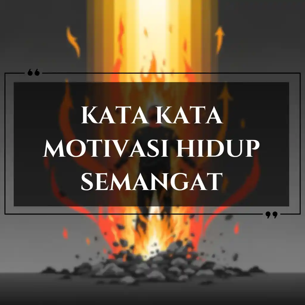 Seseorang berdiri dengan tangan terangkat di tengah kobaran api dan sorotan cahaya. Teks dalam bahasa Indonesia bertuliskan Kata Kata Motivasi Hidup Semangat dengan latar belakang gelap.
