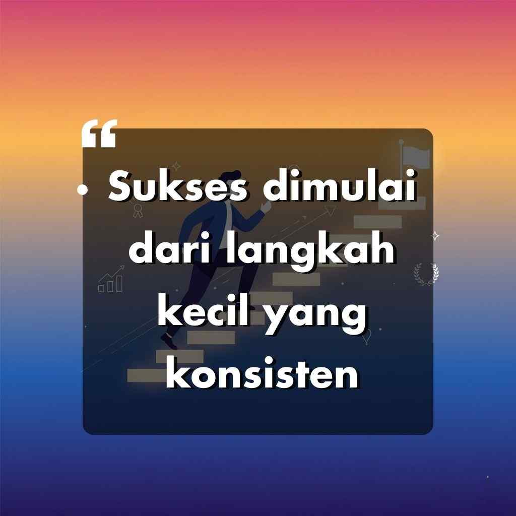 Kutipan motivasi dalam bahasa Indonesia dengan latar belakang gradien, menunjukkan seseorang yang sedang menaiki tangga: Kata kata motivasi hidup ini mengingatkan bahwa sukses dimulai dari langkah kecil yang konsisten, yang berarti Sukses dimulai dari langkah kecil yang konsisten.